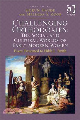 Challenging Orthodoxies ─ The Social and Cultural Worlds of Early Modern Women: Essays Presented to Hilda L. Smith