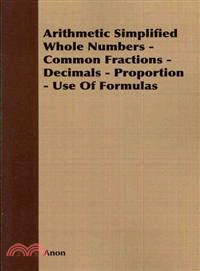 Arithmetic Simplified Whole Numbers; Common Fractions; Decimals; Proportion; Use of Formulas