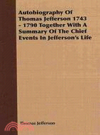 Autobiography of Thomas Jefferson 1743 - 1790: Together With a Summary of the Chief Events in Jefferson's Life