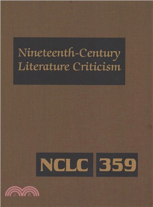 Nineteenth-century Literature Criticism ― Excerpts from Criticism of the Works of Nineteenth-century Novelists, Poets, Playwrights, Short-story Writers, & Other Creative Writers