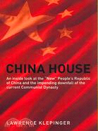 China House: An Inside Look at the " New" People's Republic of China and the Impending Downfall of the Current Communist Dynasty