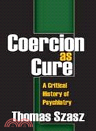 Coercion As Cure: A Critical History of Psychiatry