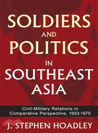 Soldiers and Politics in Southeast Asia: Civil-Military Relations in Comparative Perspective, 1933-1975