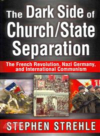 The Dark Side of Church/State Separation ─ The French Revolution, Nazi Germany, and International Communism