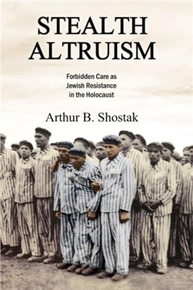 Stealth Altruism ─ Forbidden Care As Jewish Resistance in the Holocaust