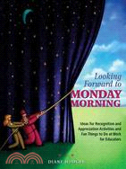 Looking Forward To Monday Morning: Ideas For Recognition And Appreciation Activities And Fun Things To Do At Work For Educators