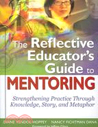 The Reflective Educators Guide To Mentoring Guide: Strengthening Practice Through Knowledge, Story, And Metaphor