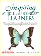 Inspiring Middle and Secondary Learners: Honoring Differences and Creating Community Through Differentiating Instructional Practices