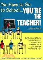 You Have to Go to School--You're the Teacher!: 300+ Classroom Management Strategies to Make Your Job Easier and More Fun