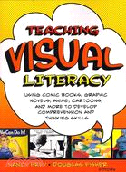 Teaching Visual Literacy ─ Using Comic Books, Graphic Novels, Anime, Cartoons, and More to Develop Comprehension and Thinking Skills