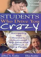 Students Who Drive You Crazy ─ Succeeding With Resistant, Unmotivated, and Otherwise Difficult Young People