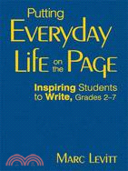 Putting Everyday Life on the Page: Inspiring Students to Write, Grades 2-7