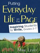 Putting Everyday Life on the Page: Inspiring Students to Write, Grades 2-7