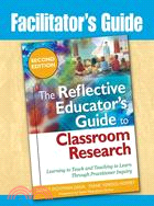 Facilitator's Guide the Reflective Educator's Guide to Classroom Research—Learning to Teach and Teaching to Learn Through Practitioner Inquiry