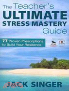 The Teacher's Ultimate Stress Mastery Guide: 77 Proven Prescriptions to Build Your Resilience