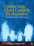 Conducting Child Custody Evaluations: From Basic to Complex Issues