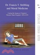 Dr. Francis T. Stribling And Moral Medicine: Curing The Insane At Virginia's Western State Hospital : 1836-1874