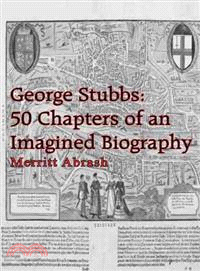 George Stubbs ― 50 Chapters Of An Imagined Biography