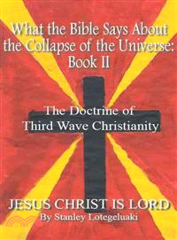 What The Bible Says About The Collapse Of The Universe ─ The Doctrine Of Third Wave Christianity, Book Ii