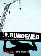 Unburdened: The Secret to Letting God Carry the Things That Weigh You Down