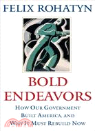 Bold Endeavors: How Our Government Built America, and Why It Must Rebuild Now