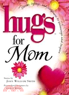 Hugs for Mom: Stories, Sayings, And Scriptures to Encourage And Inspire
