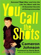 You Call the Shots: Succeed Your Way-and Live the Life You Want-with the 19 Essential Secrets of Entrepreneurship