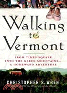 Walking to Vermont: From Times Square into the Green Mountains -- a Homeward Adventure