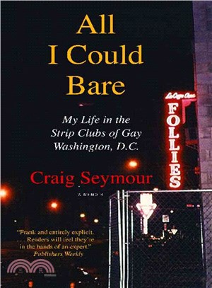 All I Could Bare: My Life in the Strip Clubs of Gay Washington, D.C.