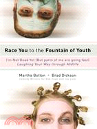 Race You to the Fountain of Youth: I'm Not Dead Yet! (But Parts of Me Are Going Fast!) Laughing Your Way through Midlife