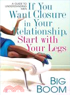 If You Want Closure in Your Relationship, Start With Your Legs: A Guide to Understanding Men