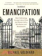 Emancipation: How Liberating Europe's Jews from the Ghetto Led to Revolution and Renaissance | 拾書所