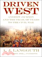 Driven West: Andrew Jackson the Trail of Tears to The Civil War