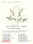 The Worst Years of Your Life: Stories for the Geeked-out, Angst-ridden, Lust-addled, and Deeply Misunderstood Adolescent in All of Us