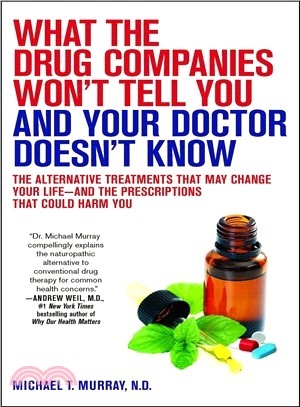 What the Drug Companies Won't Tell You and Your Doctor Doesn't Know ─ The Alternative Treatments That May Change Your Life - And the Prescriptions That Could Harm You