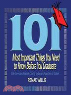 101 Most Important Things You Need to Know Before You Graduate: Life Lessons You're Going to Learn Sooner or Later...