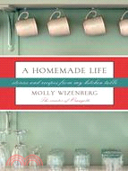A Homemade Life: Stories and Recipes from My Kitchen Table