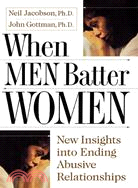 When Men Batter Women: New Insights into Ending Abusive Relationships | 拾書所