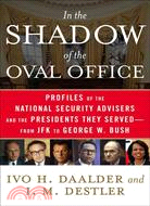 In the Shadow of the Oval Office: Profiles of the National Security Advisers and the Presidents They Served-From JFK to George W. Bush