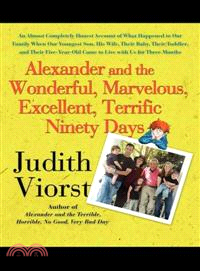 Alexander and the Wonderful, Marvelous, Excellent, Terrific Ninety Days — An Almost Completely Honest Account of What Happened to Our Family When Our Youngest Son, His Wife, Their Baby, Their Toddler,