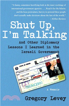 Shut Up, I'm Talking:And Other Diplomacy Lessons I Learned in the Israeli Government: A Memoir