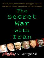 The Secret War with Iran: The 30-Year Clandestine Struggle Against the World's Most Dangerous Terrorist Power