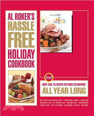 Al Roker's Hassle-Free Holiday Cookbook: More Than 125 Recipes for Family Celebrations All Year Long