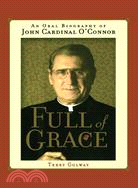 Full of Grace: An Oral Biography of John Cardinal O'Connor