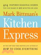 Mark Bittman's Kitchen Express ─ 404 Inspired Seasonal Dishes You Can Make in 20 Minutes or Less