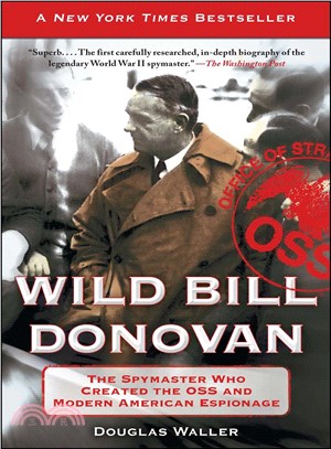 Wild Bill Donovan ─ The Spymaster Who Created the OSS and Modern American Espionage