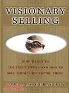 Visionary Selling: How to Get to Top Executives and How to Sell Them When You\