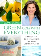 Green Goes with Everything: Simple Steps to a Healthier Life and a Cleaner Planet