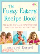 The Fussy Eaters' Recipe Book ─ 135 Quick, Tasty and Healthy Recipes that Your Kids Will Actually Eat