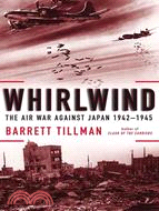 Whirlwind: The Air War Against Japan, 1942-1945